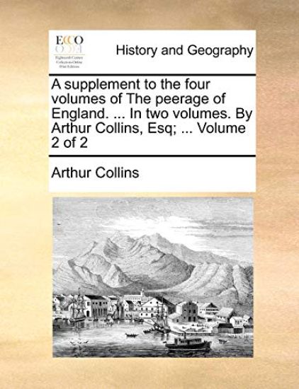 A supplement to the four volumes of The peerage of England. ... In two volumes. By Arthur Collins, Esq; ... Volume 2 of 2