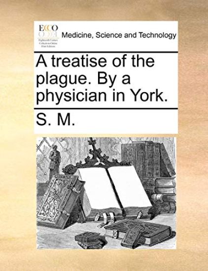 A Treatise of the Plague. by a Physician in York.