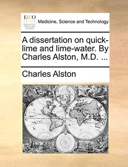 A dissertation on quick-lime and lime-water. By Charles Alston, M.D. ...