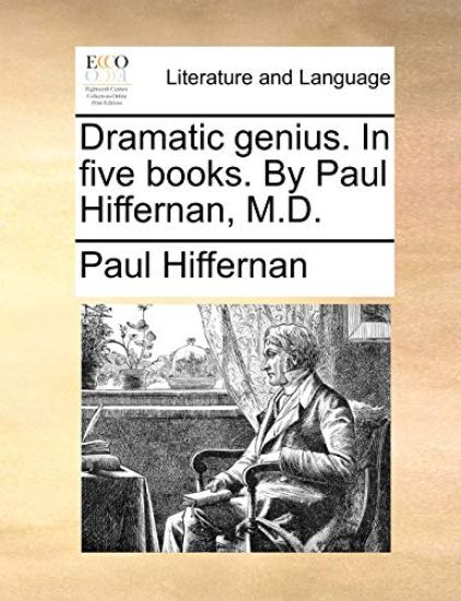 Dramatic Genius. in Five Books. by Paul Hiffernan, M.D.