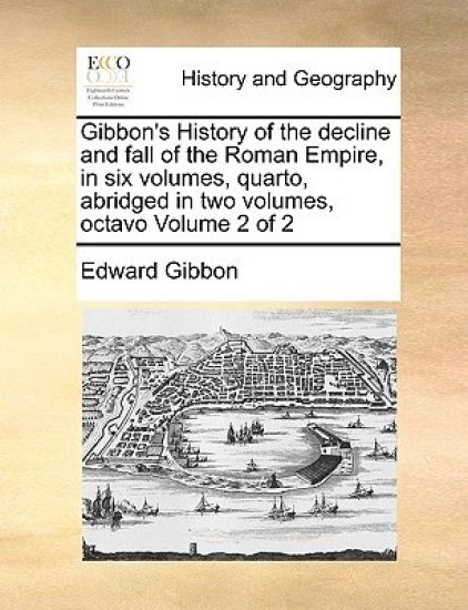 Gibbon's History of the decline and fall of the Roman Empire, in six volumes, quarto, abridged in two volumes, octavo Volume 2 of 2