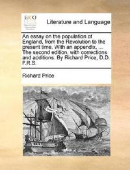 An essay on the population of England, from the Revolution to the present time. With an appendix, ... The second edition, with corrections and additions. By Richard Price, D.D. F.R.S.