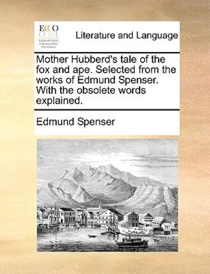 Mother Hubberd's Tale of the Fox and Ape. Selected from the Works of Edmund Spenser. with the Obsolete Words Explained.