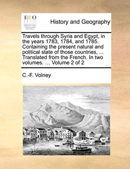 Travels Through Syria and Egypt, in the Years 1783, 1784, and 1785. Containing the Present Natural and Political State of Those Countries, ... Translated from the French. in Two Volumes. ... Volume 2 of 2
