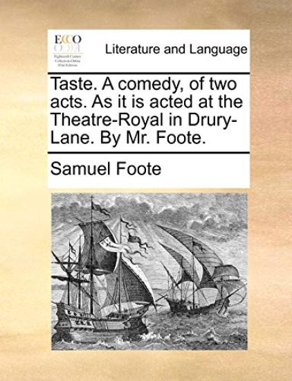 Taste. a Comedy, of Two Acts. as It Is Acted at the Theatre-Royal in Drury-Lane. by Mr. Foote.