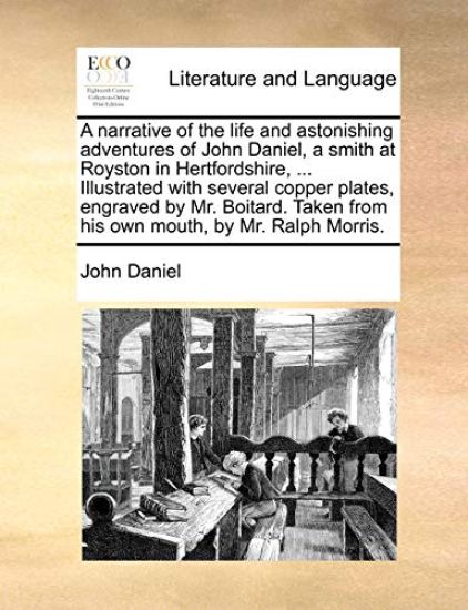 A Narrative of the Life and Astonishing Adventures of John Daniel, a Smith at Royston in Hertfordshire, ... Illustrated with Several Copper Plates, Engraved by Mr. Boitard. Taken from His Own Mouth, by Mr. Ralph Morris.