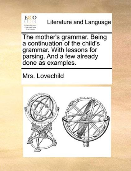 The Mother's Grammar. Being a Continuation of the Child's Grammar. with Lessons for Parsing. and a Few Already Done as Examples.