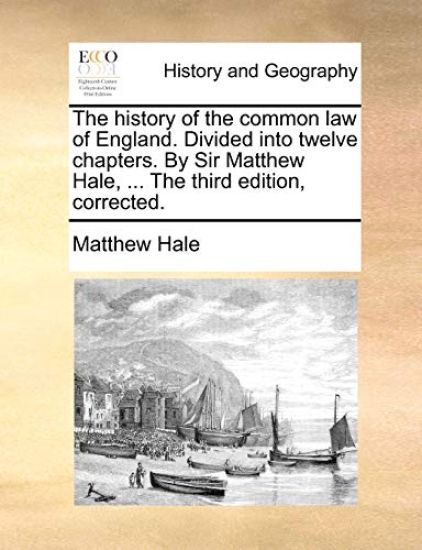 The History of the Common Law of England. Divided Into Twelve Chapters. by Sir Matthew Hale, ... the Third Edition, Corrected.