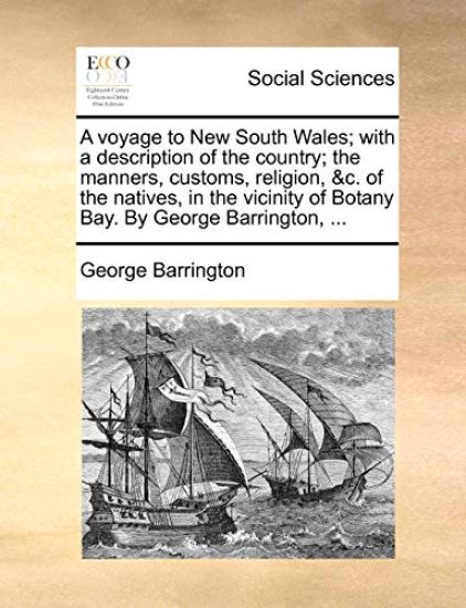 A Voyage to New South Wales; With a Description of the Country; The Manners, Customs, Religion, &C. of the Natives, in the Vicinity of Botany Bay. by