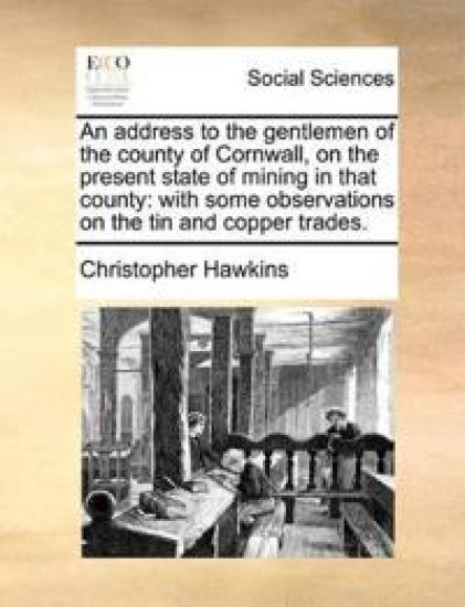 An Address to the Gentlemen of the County of Cornwall, on the Present State of Mining in That County