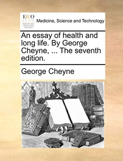 An Essay of Health and Long Life. by George Cheyne, ... the Seventh Edition.