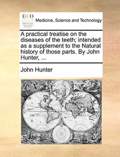 A Practical Treatise on the Diseases of the Teeth; Intended as a Supplement to the Natural History of Those Parts. by John Hunter, ...