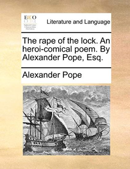 The Rape of the Lock. an Heroi-Comical Poem. by Alexander Pope, Esq.