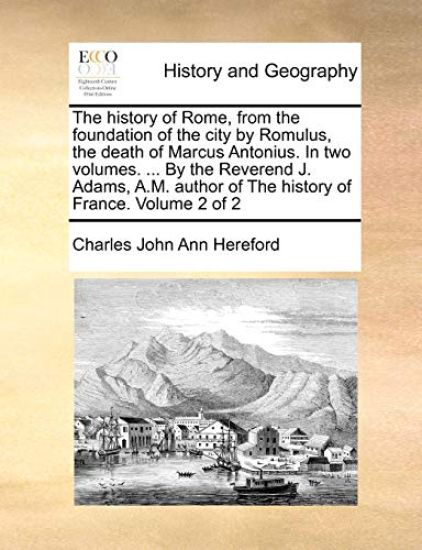 The history of Rome, from the foundation of the city by Romulus, the death of Marcus Antonius. In two volumes. ... By the Reverend J. Adams, A.M. author of The history of France. Volume 2 of 2