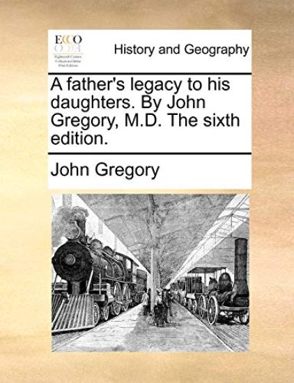 A Father's Legacy to His Daughters. by John Gregory, M.D. the Sixth Edition.