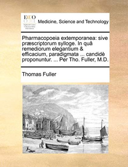 Pharmacopoeia Extemporanea: Sive PR]Scriptorum Sylloge. in Qu[ Remediorum Elegantium & Efficacium, Paradigmata ... Candid Proponuntur. ... Per Tho