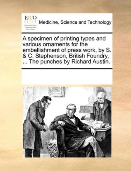 A Specimen of Printing Types and Various Ornaments for the Embellishment of Press Work, by S. & C. Stephenson, British Foundry, ... the Punches by Richard Austin.