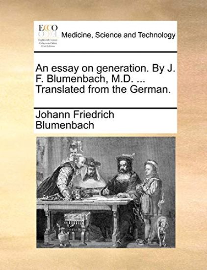 An Essay on Generation. by J. F. Blumenbach, M.D. ... Translated from the German.