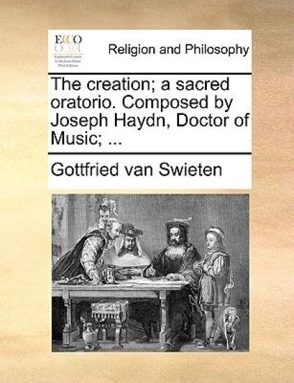 The Creation; A Sacred Oratorio. Composed by Joseph Haydn, Doctor of Music; ...