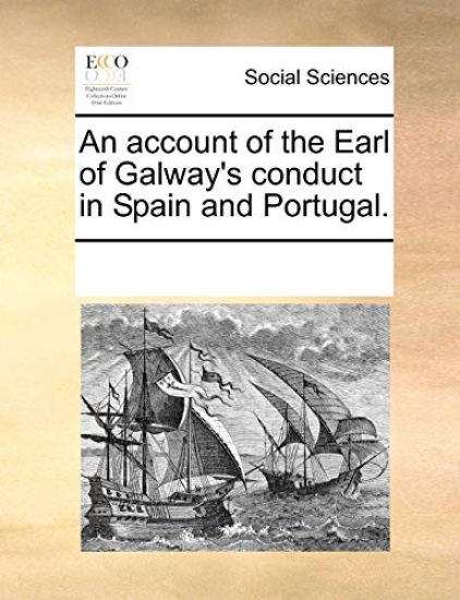An Account of the Earl of Galway's Conduct in Spain and Portugal.