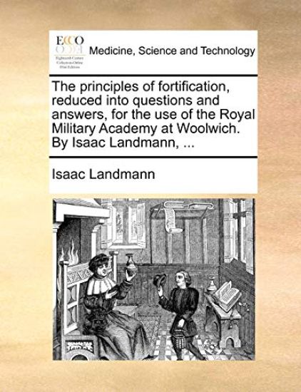 The Principles of Fortification, Reduced Into Questions and Answers, for the Use of the Royal Military Academy at Woolwich. by Isaac Landmann, ...
