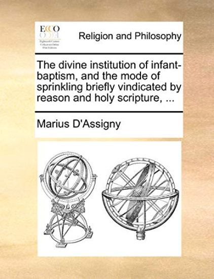 The Divine Institution of Infant-Baptism, and the Mode of Sprinkling Briefly Vindicated by Reason and Holy Scripture, ...