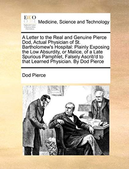 A Letter to the Real and Genuine Pierce Dod, Actual Physician of St. Bartholomew's Hospital