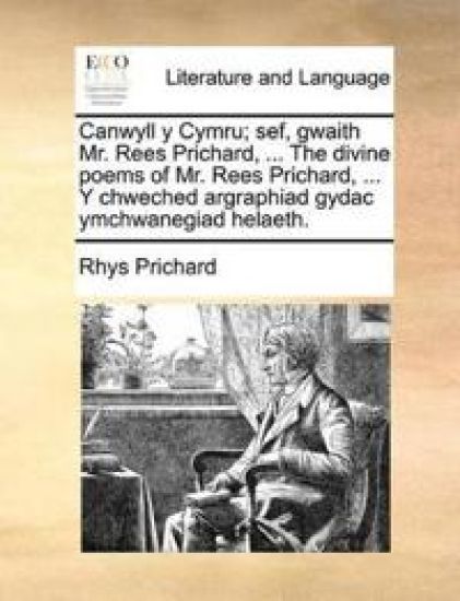 Canwyll y Cymru; sef, gwaith Mr. Rees Prichard, ... The divine poems of Mr. Rees Prichard, ... Y chweched argraphiad gydac ymchwanegiad helaeth.