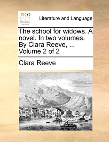 The School for Widows. a Novel. in Two Volumes. by Clara Reeve, ... Volume 2 of 2