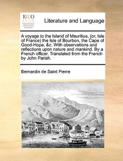 A Voyage to the Island of Mauritius, (Or, Isle of France the Isle of Bourbon, the Cape of Good-Hope, &C. with Observations and Reflections Upon Nature