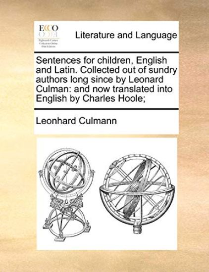 Sentences for Children, English and Latin. Collected Out of Sundry Authors Long Since by Leonard Culman