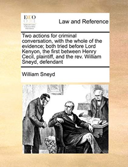 Two Actions for Criminal Conversation, with the Whole of the Evidence; Both Tried Before Lord Kenyon, the First Between Henry Cecil, Plaintiff, and the REV. William Sneyd, Defendant