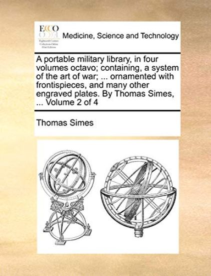 A Portable Military Library, in Four Volumes Octavo; Containing, a System of the Art of War; ... Ornamented with Frontispieces, and Many Other Engraved Plates. by Thomas Simes, ... Volume 2 of 4