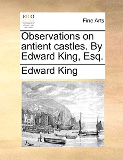 Observations on Antient Castles. by Edward King, Esq.