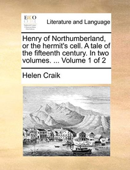 Henry of Northumberland, or the Hermit's Cell. a Tale of the Fifteenth Century. in Two Volumes. ... Volume 1 of 2