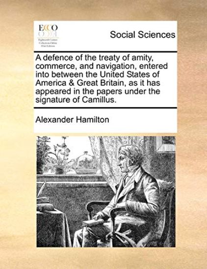 A Defence of the Treaty of Amity, Commerce, and Navigation, Entered Into Between the United States of America & Great Britain, as It Has Appeared in the Papers Under the Signature of Camillus.