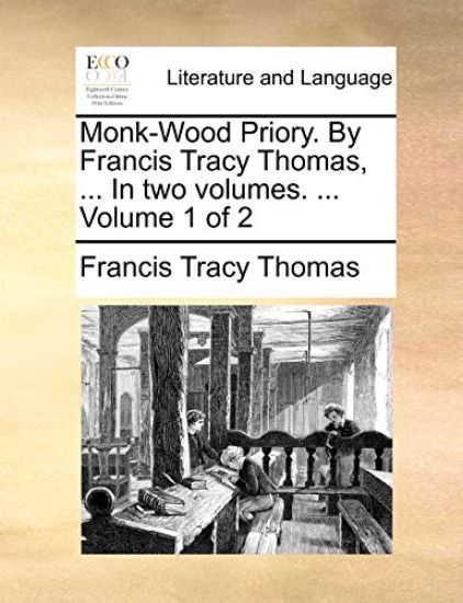 Monk-Wood Priory. by Francis Tracy Thomas, ... in Two Volumes. ... Volume 1 of 2