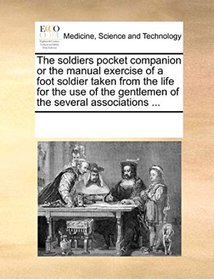 The Soldiers Pocket Companion or the Manual Exercise of a Foot Soldier Taken from the Life for the Use of the Gentlemen of the Several Associations ...