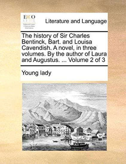 The history of Sir Charles Bentinck, Bart. and Louisa Cavendish. A novel, in three volumes. By the author of Laura and Augustus. ... Volume 2 of 3