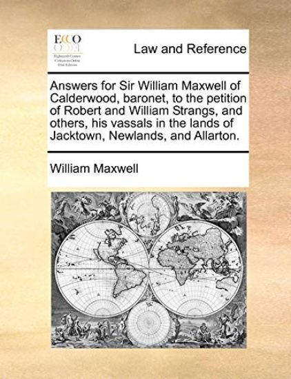 Answers for Sir William Maxwell of Calderwood, baronet, to the petition of Robert and William Strangs, and others, his vassals in the lands of Jacktown, Newlands, and Allarton.