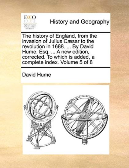 The history of England, from the invasion of Julius Cæsar to the revolution in 1688. ... By David Hume, Esq. ... A new edition, corrected. To which is added, a complete index. Volume 5 of 8
