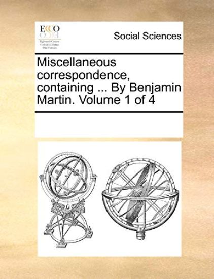 Miscellaneous Correspondence, Containing ... by Benjamin Martin. Volume 1 of 4