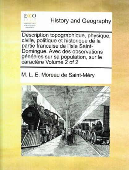 Description topographique, physique, civile, politique et historique de la partie francaise de l'isle Saint-Domingue. Avec des observations généales sur sa population, sur le caractère Volume 2 of 2
