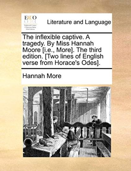 The Inflexible Captive. a Tragedy. by Miss Hannah Moore [I.E., More]. the Third Edition. [Two Lines of English Verse from Horace's Odes].