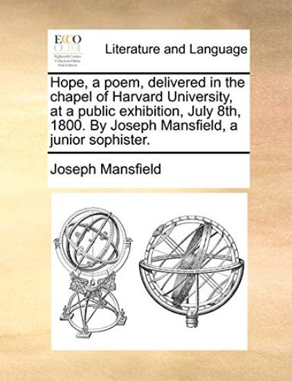 Hope, a Poem, Delivered in the Chapel of Harvard University, at a Public Exhibition, July 8th, 1800. by Joseph Mansfield, a Junior Sophister.