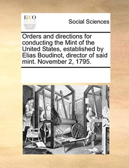 Orders and Directions for Conducting the Mint of the United States, Established by Elias Boudinot, Director of Said Mint. November 2, 1795.