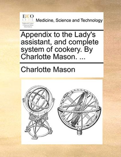 Appendix to the Lady's Assistant, and Complete System of Cookery. by Charlotte Mason. ...