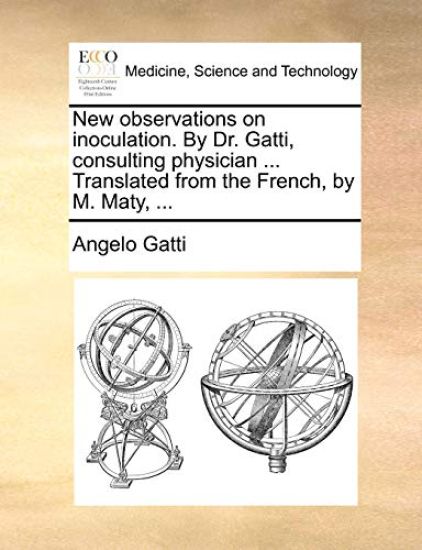 New observations on inoculation. By Dr. Gatti, consulting physician ... Translated from the French, by M. Maty, ...
