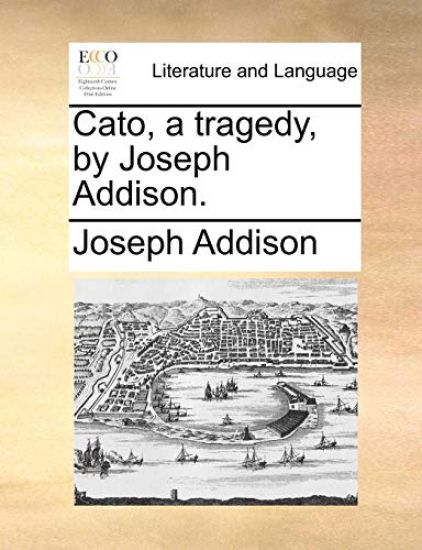 Cato, a Tragedy, by Joseph Addison.