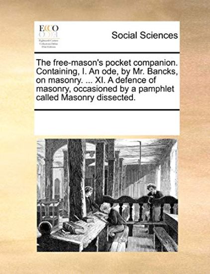 The Free-Mason's Pocket Companion. Containing, I. an Ode, by Mr. Bancks, on Masonry. ... XI. a Defence of Masonry, Occasioned by a Pamphlet Called Masonry Dissected.